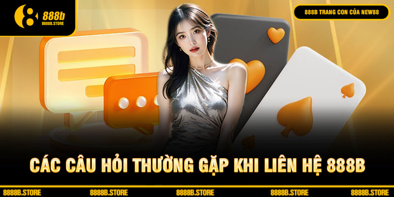 Các câu hỏi thường gặp khi liên hệ 888B