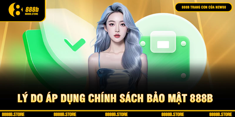 Lý do áp dụng chính sách bảo mật 888B