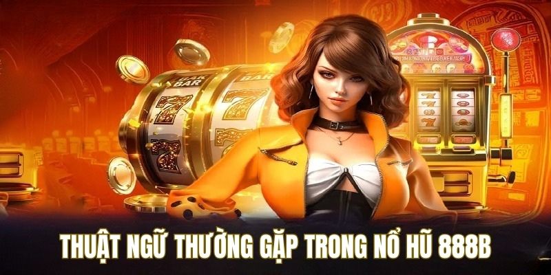 Thuật ngữ thành viên thường gặp trong game nổ hũ 888b